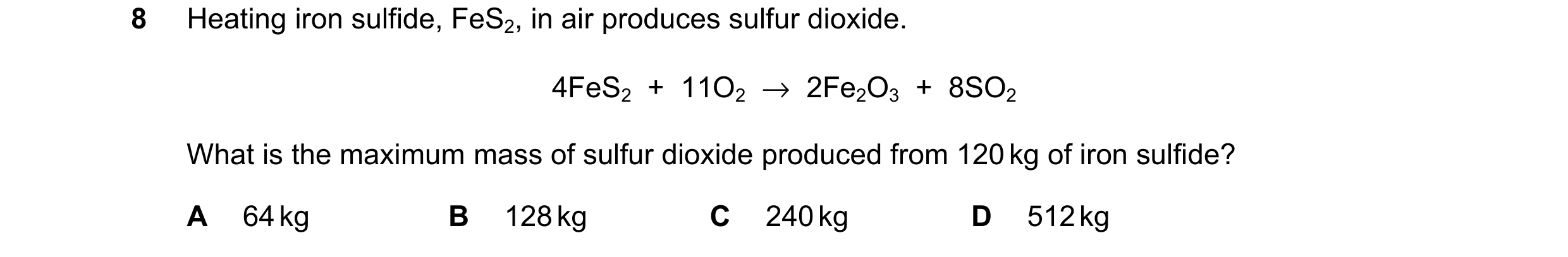 Question 20: Heating iron sulfide, FeS2, in air produces sulfur dioxide. 4FeS2  +  11O2  →  2Fe2O3  +  8SO2 What is the maximum mass of sulfur dioxide p…