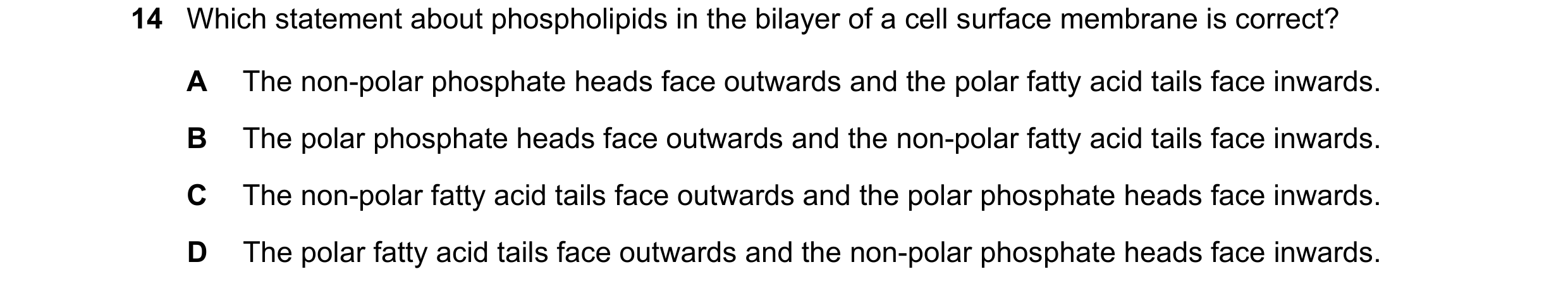 Question 363: Which statement about phospholipids in the bilayer of a cell surface membrane is correct? A The non-polar phosphate heads face outwards and…