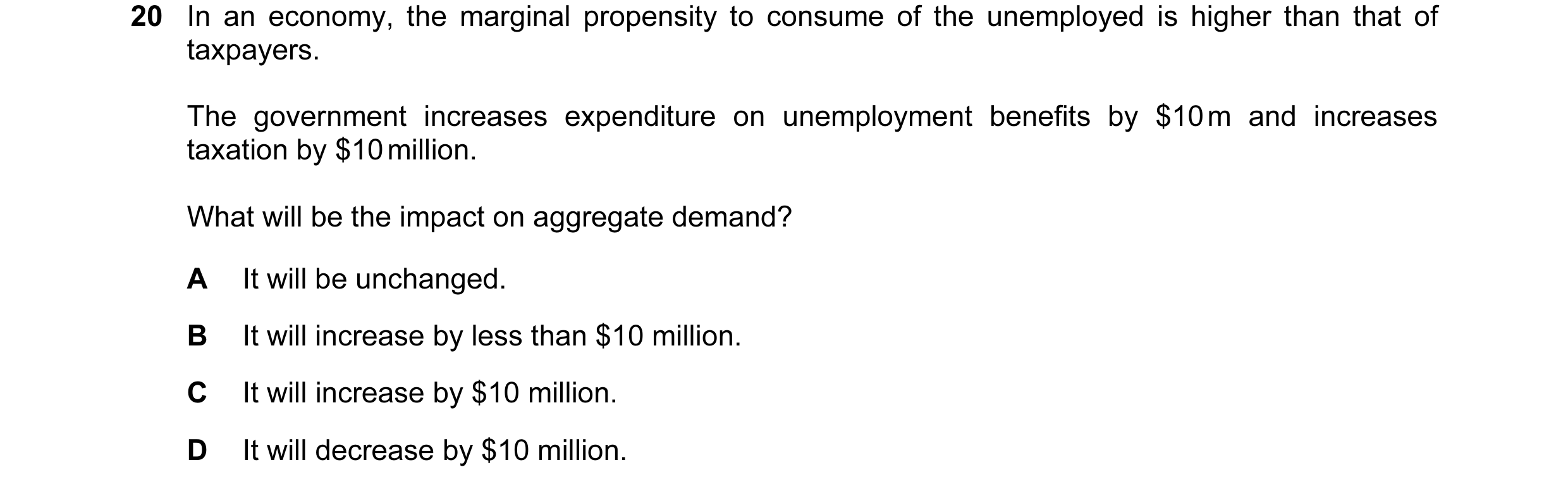 Question 50: In an economy, the marginal propensity to consume of the unemployed is higher than that of taxpayers. The government increases expenditure …
