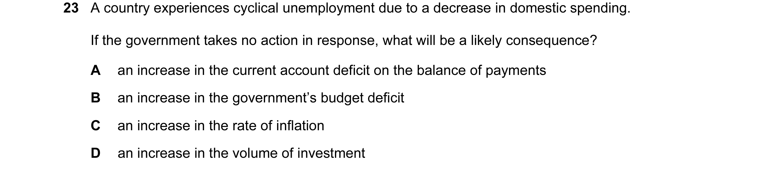 Question 15: A country experiences cyclical unemployment due to a decrease in domestic spending. If the government takes no action in response, what wil…