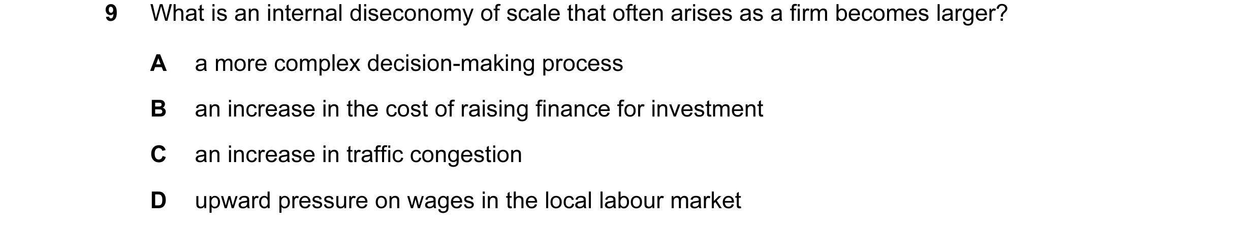 Question 10: What is an internal diseconomy of scale that often arises as a firm becomes larger? A a more complex decision-making process B an increase …