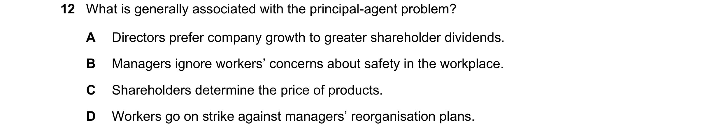 Question 38: What is generally associated with the principal-agent problem? A Directors prefer company growth to greater shareholder dividends. B Manage…