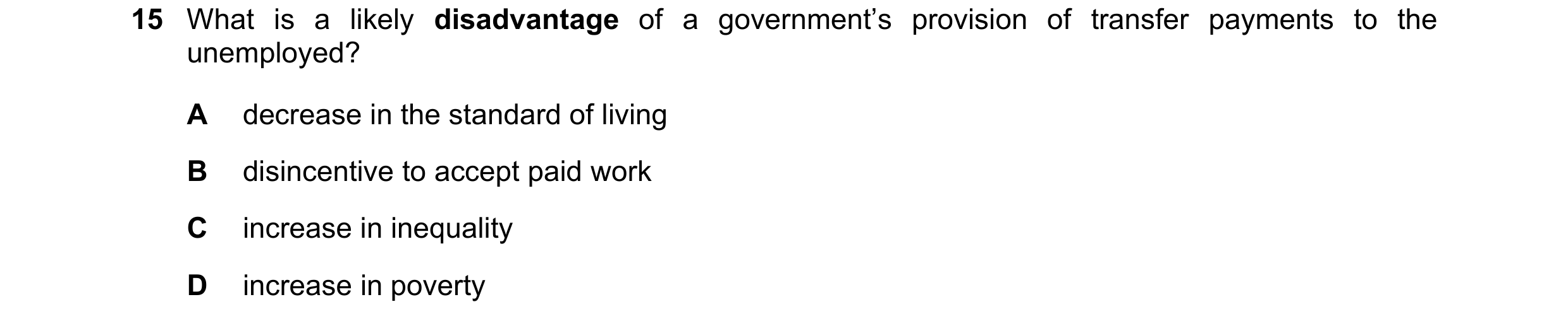 Question 62: What is a likely disadvantage of a government’s provision of transfer payments to the unemployed? A decrease in the standard of living B di…