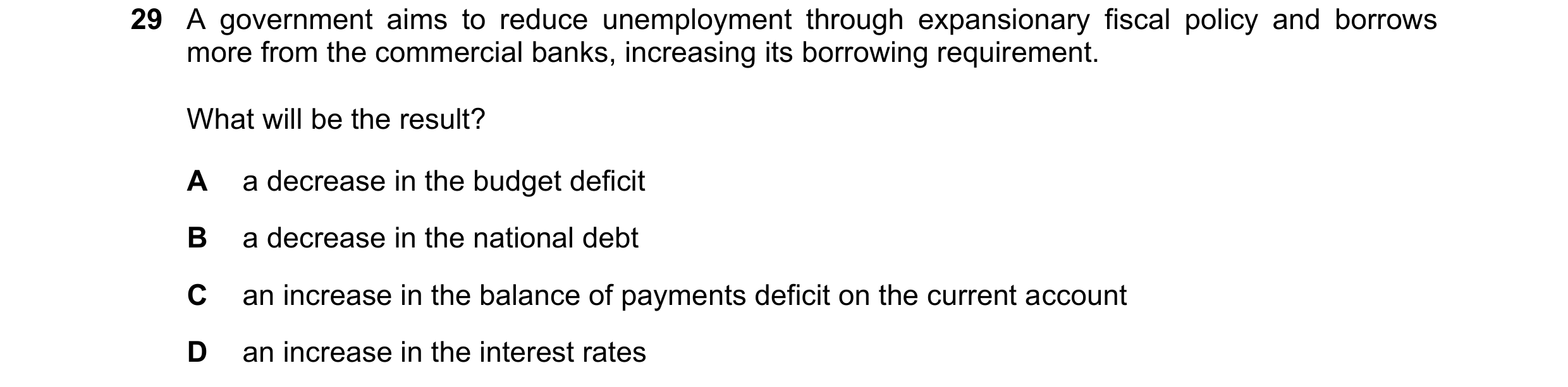 Question 84: A government aims to reduce unemployment through expansionary fiscal policy and borrows more from the commercial banks, increasing its borr…