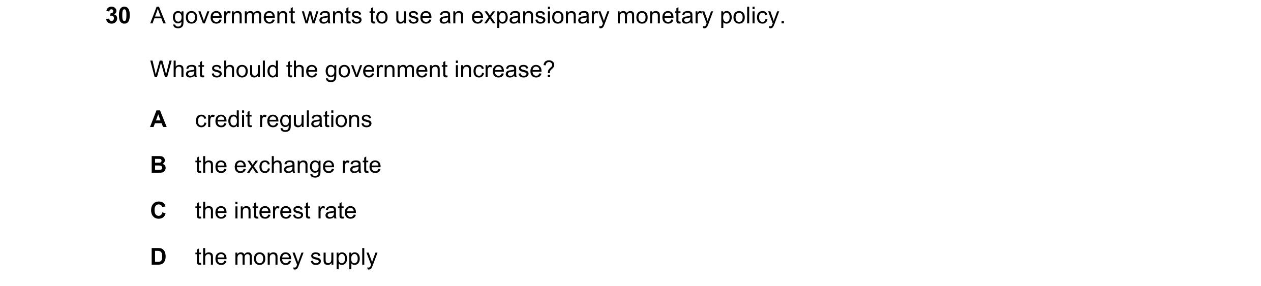 Question 85: A government wants to use an expansionary monetary policy. What should the government increase? A credit regulations B the exchange rate C …