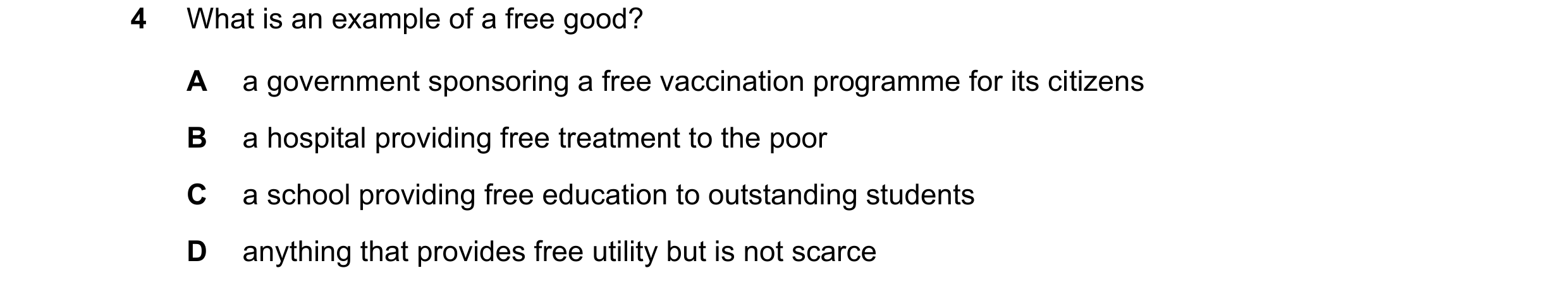 Question 114: What is an example of a free good? A a government sponsoring a free vaccination programme for its citizens B a hospital providing free trea…