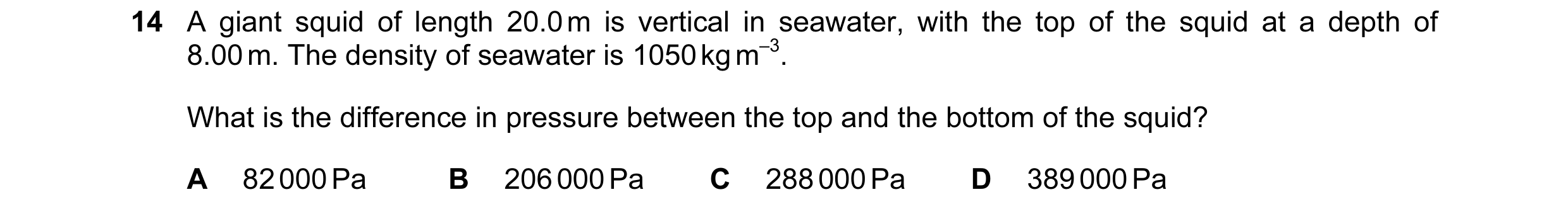 Question 68: A giant squid of length 20.0 m is vertical in seawater, with the top of the squid at a depth of 8.00 m. The density of seawater is 1050 kg …