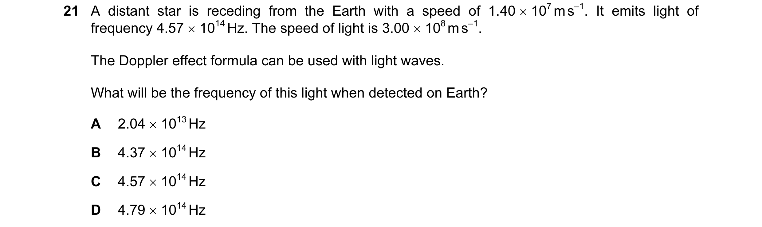 Question 2: A distant star is receding from the Earth with a speed of 1.40 × 107 m s–1. It emits light of frequency 4.57 × 1014 Hz. The speed of light …