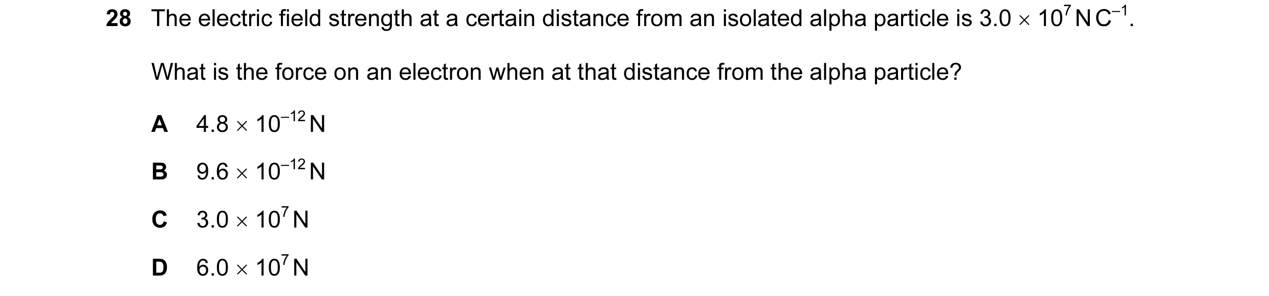 Question 8: The electric field strength at a certain distance from an isolated alpha particle is 3.0 × 107 N C–1. What is the force on an electron when…