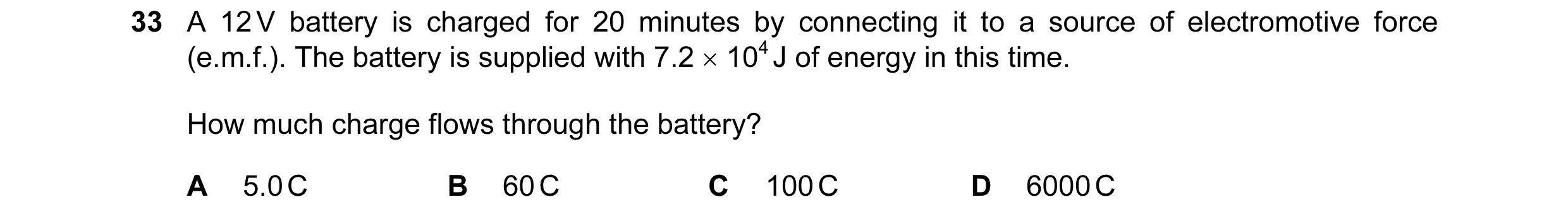 Question 85: A 12 V battery is charged for 20 minutes by connecting it to a source of electromotive force (e.m.f.). The battery is supplied with 7.2 × 1…