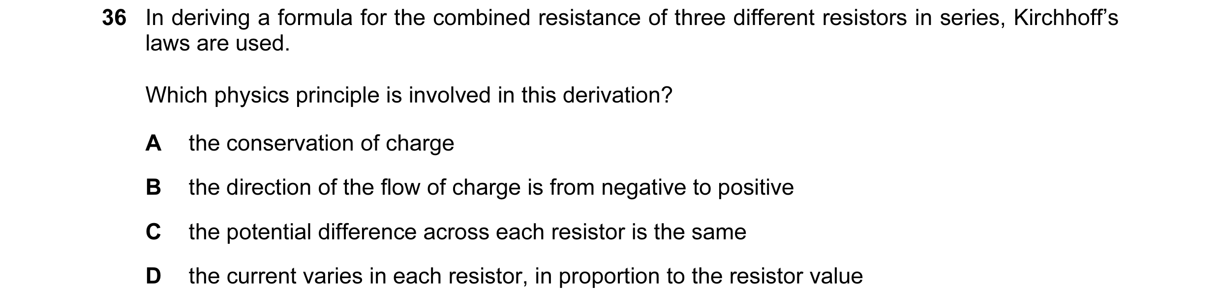 Question 24: In deriving a formula for the combined resistance of three different resistors in series, Kirchhoff’s laws are used. Which physics principl…
