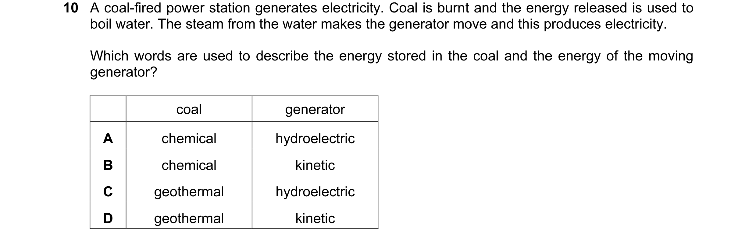 Question 104: A coal-fired power station generates electricity. Coal is burnt and the energy released is used to boil water. The steam from the water mak…