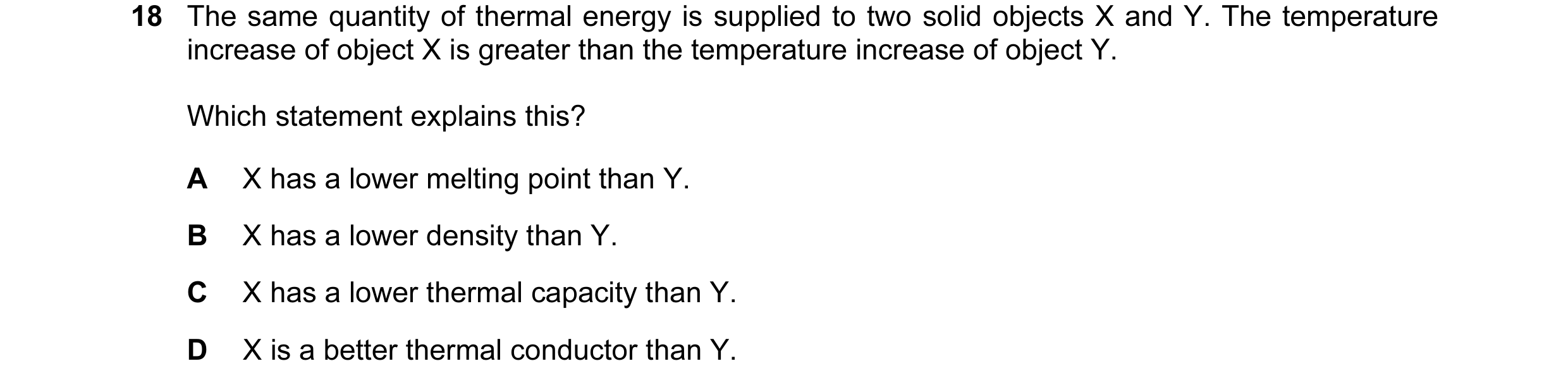 Question 116: The same quantity of thermal energy is supplied to two solid objects X and Y. The temperature increase of object X is greater than the temp…