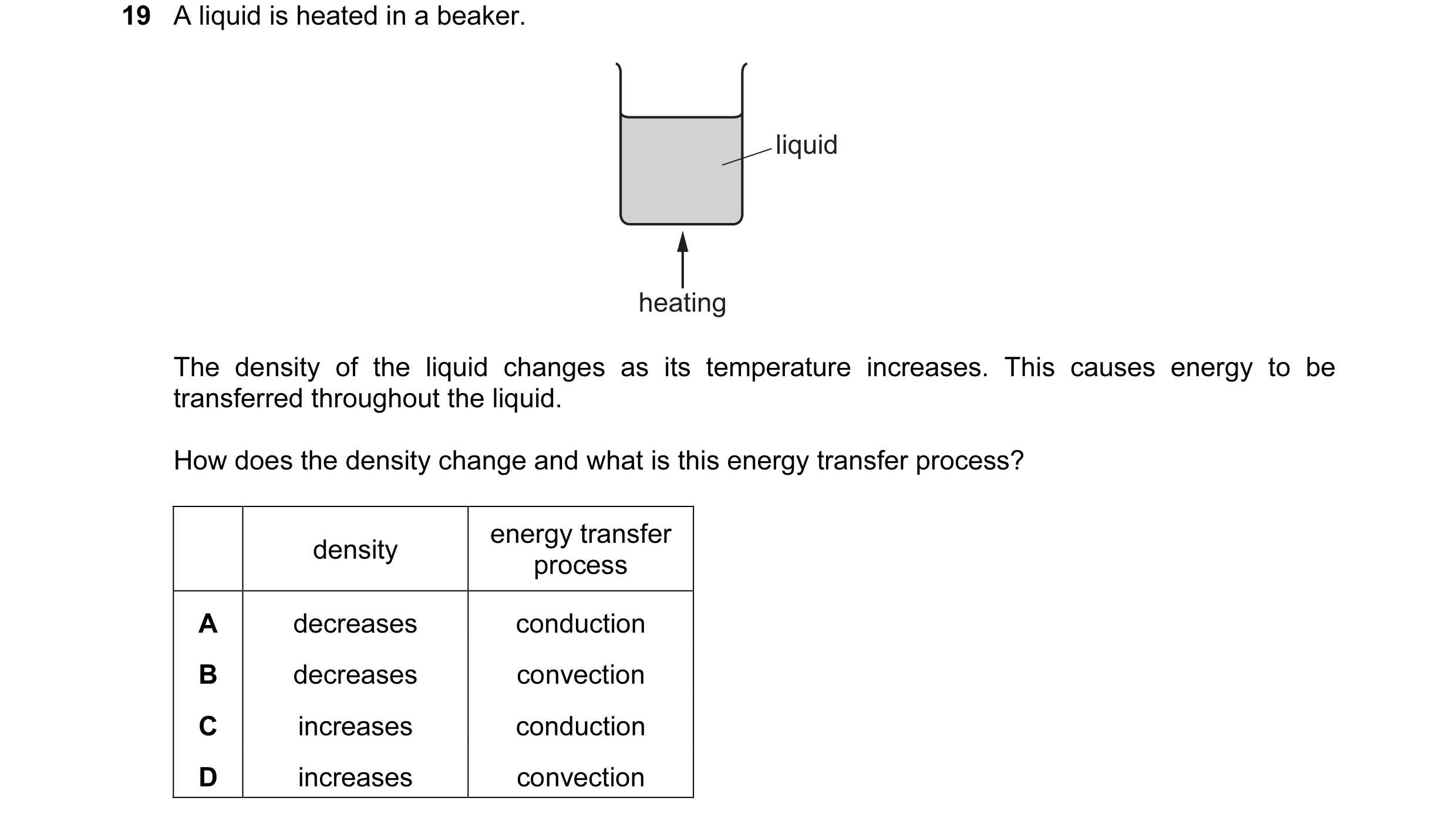 Question 78: A liquid is heated in a beaker. liquid heating The density of the liquid changes as its temperature increases. This causes energy to be tra…