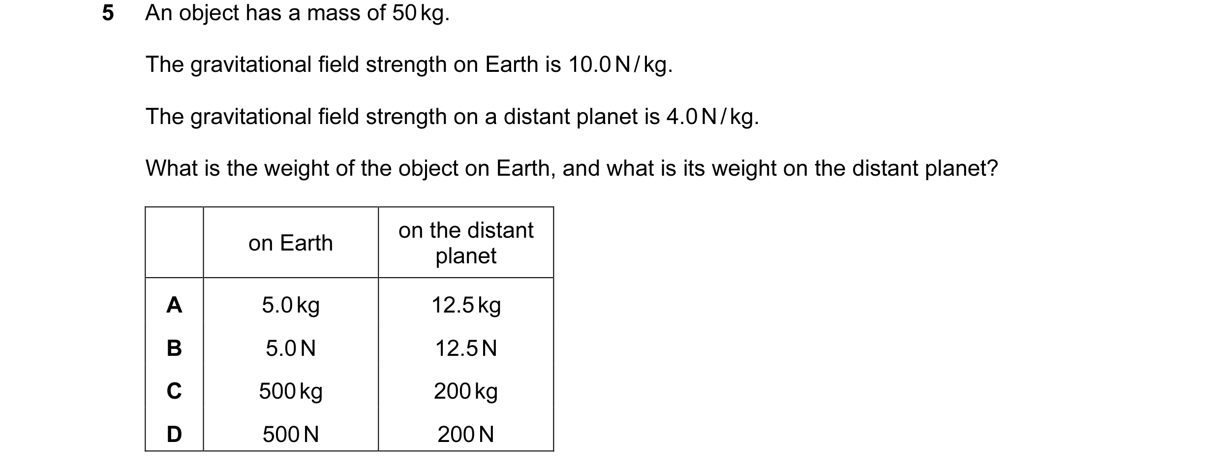 Question 74: An object has a mass of 50 kg. The gravitational field strength on Earth is 10.0 N / kg. The gravitational field strength on a distant plan…