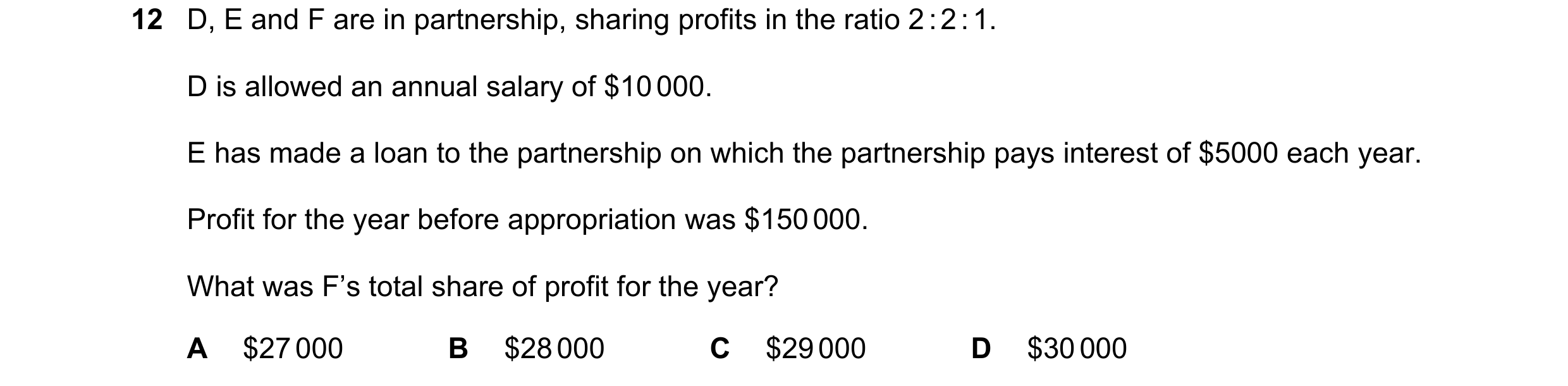 Question 56: D, E and F are in partnership, sharing profits in the ratio 2 : 2 : 1. D is allowed an annual salary of $10 000. E has made a loan to the p…