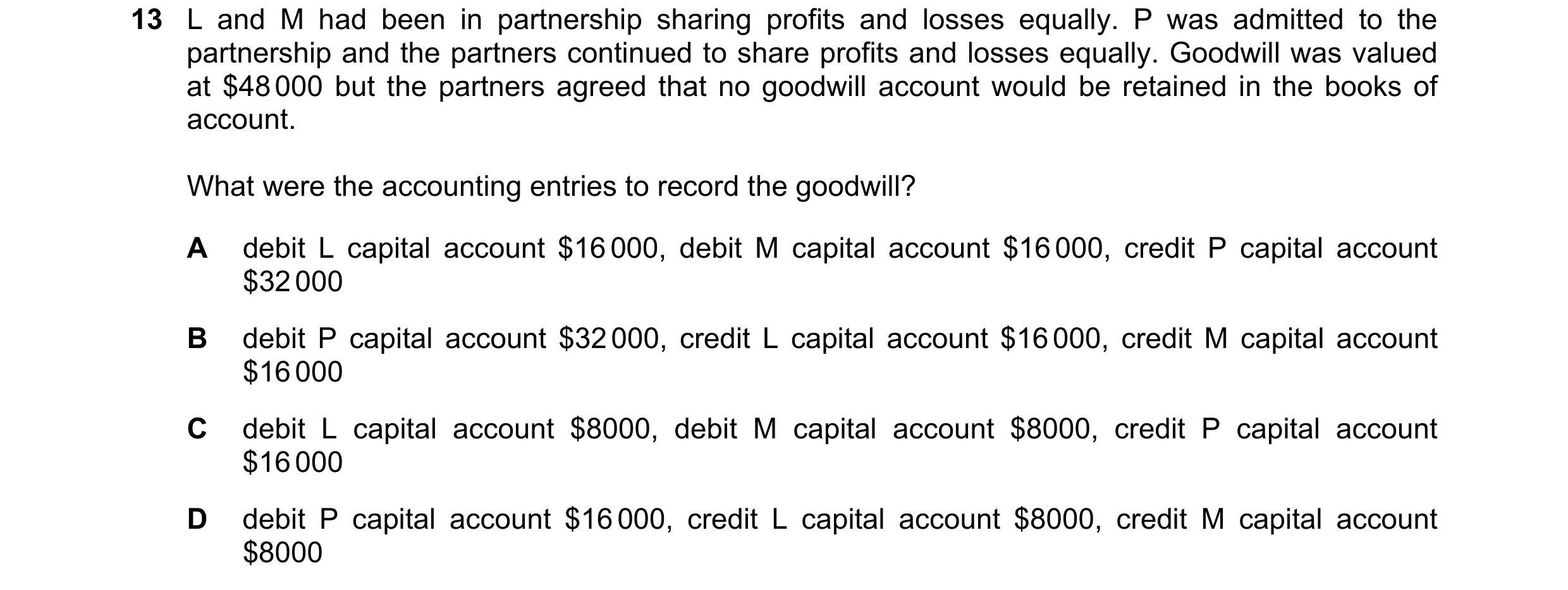 Question 57: L and M had been in partnership sharing profits and losses equally. P was admitted to the partnership and the partners continued to share p…