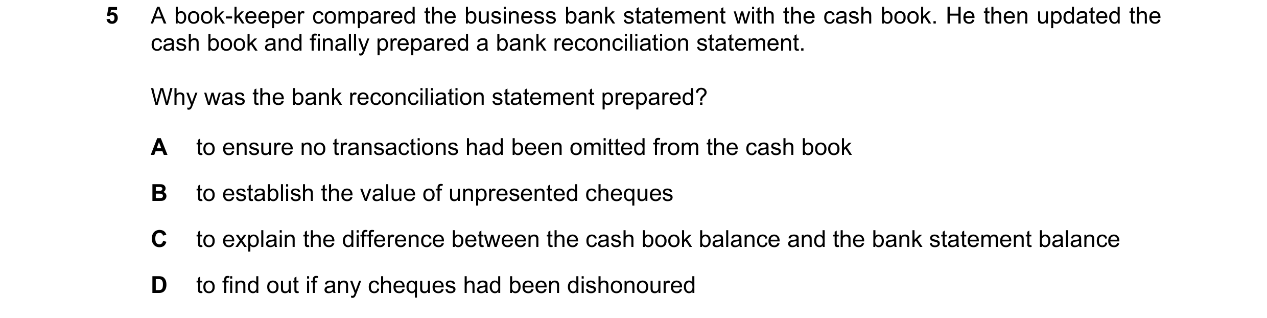 Question 245: A book-keeper compared the business bank statement with the cash book. He then updated the cash book and finally prepared a bank reconcilia…