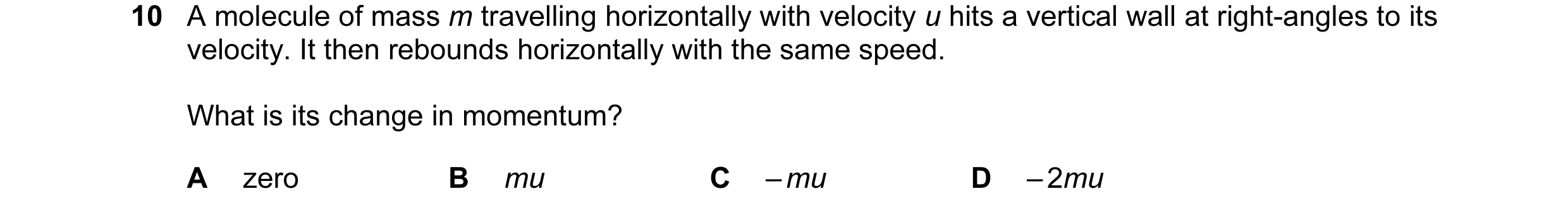 Question 32: A molecule of mass m travelling horizontally with velocity u hits a vertical wall at right-angles to its velocity. It then rebounds horizon…