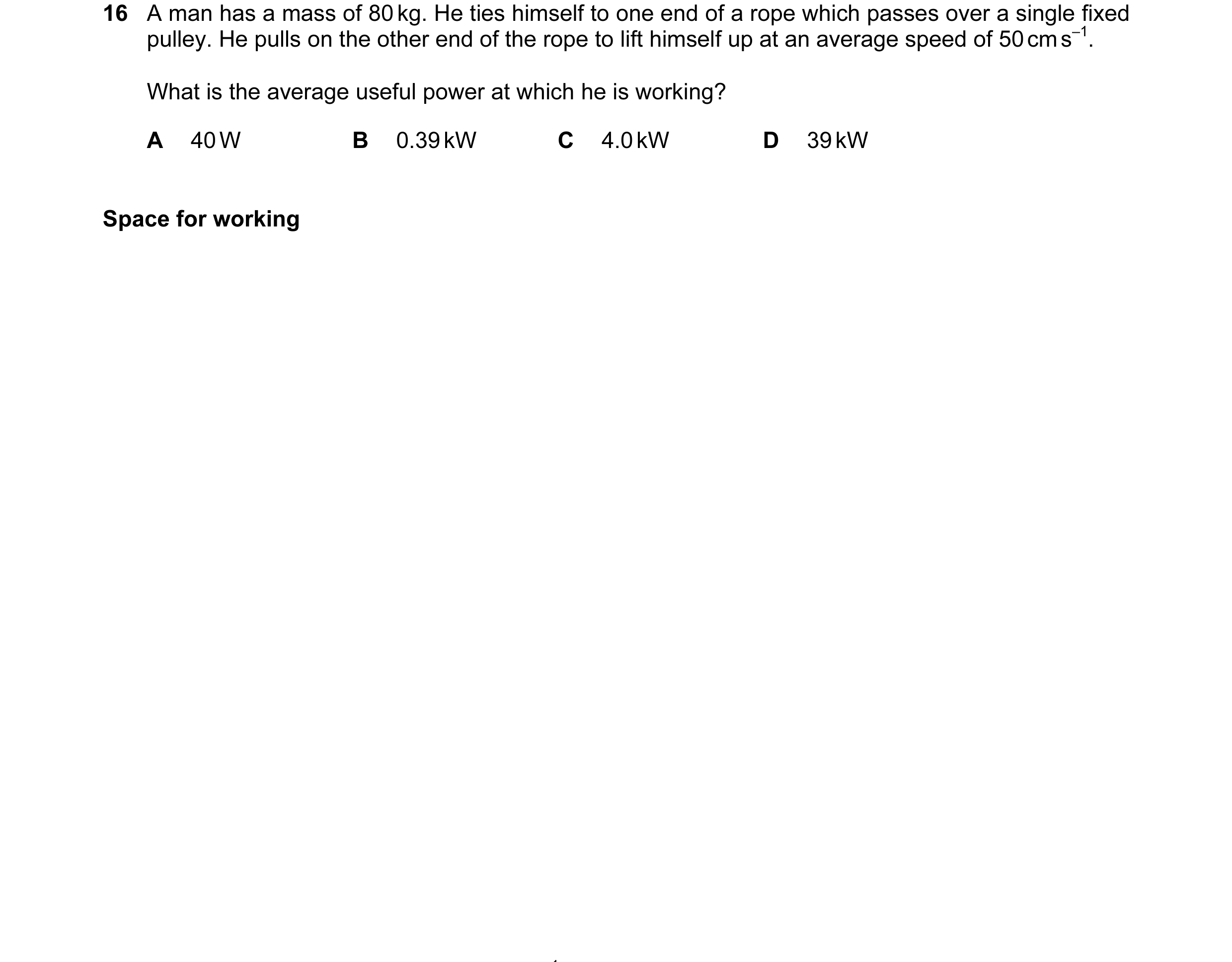 Question 28: A man has a mass of 80 kg. He ties himself to one end of a rope which passes over a single fixed pulley. He pulls on the other end of the r…