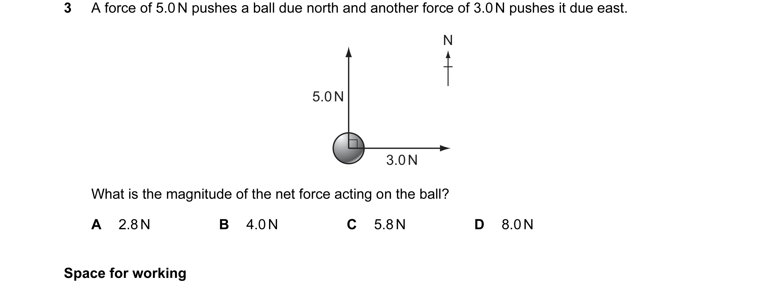Question 14: A force of 5.0 N pushes a ball due north and another force of 3.0 N pushes it due east. N 5.0 N 3.0 N What is the magnitude of the net forc…