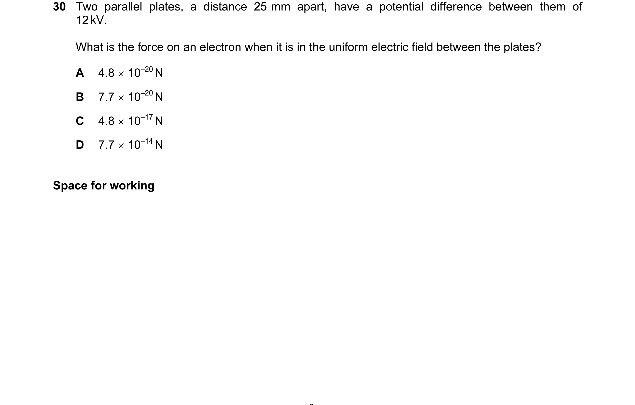 Question 29: Two parallel plates, a distance 25 mm apart, have a potential difference between them of 12 kV. What is the force on an electron when it is…