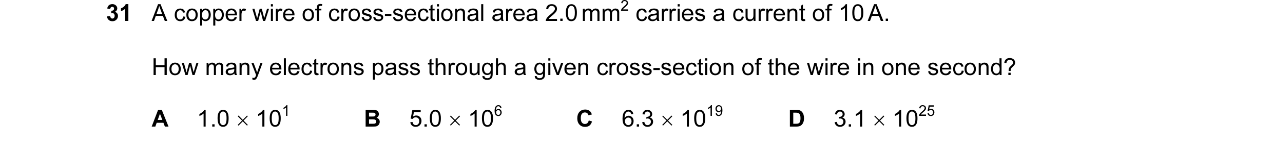Question 15: A copper wire of cross-sectional area 2.0 mm2 carries a current of 10 A. How many electrons pass through a given cross-section of the wire …