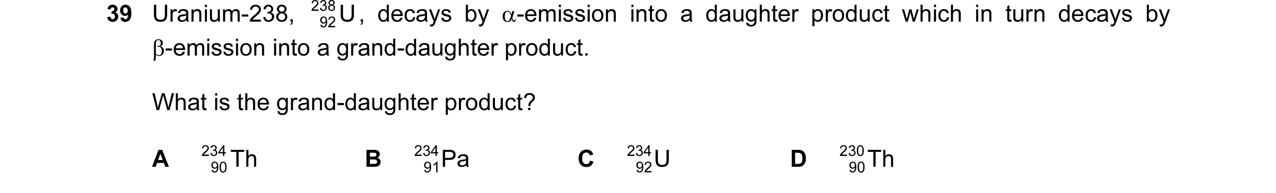 Question 13: Uranium-238, 238 U , decays by α-emission into a daughter product which in turn decays by 92 β-emission into a grand-daughter product. What…