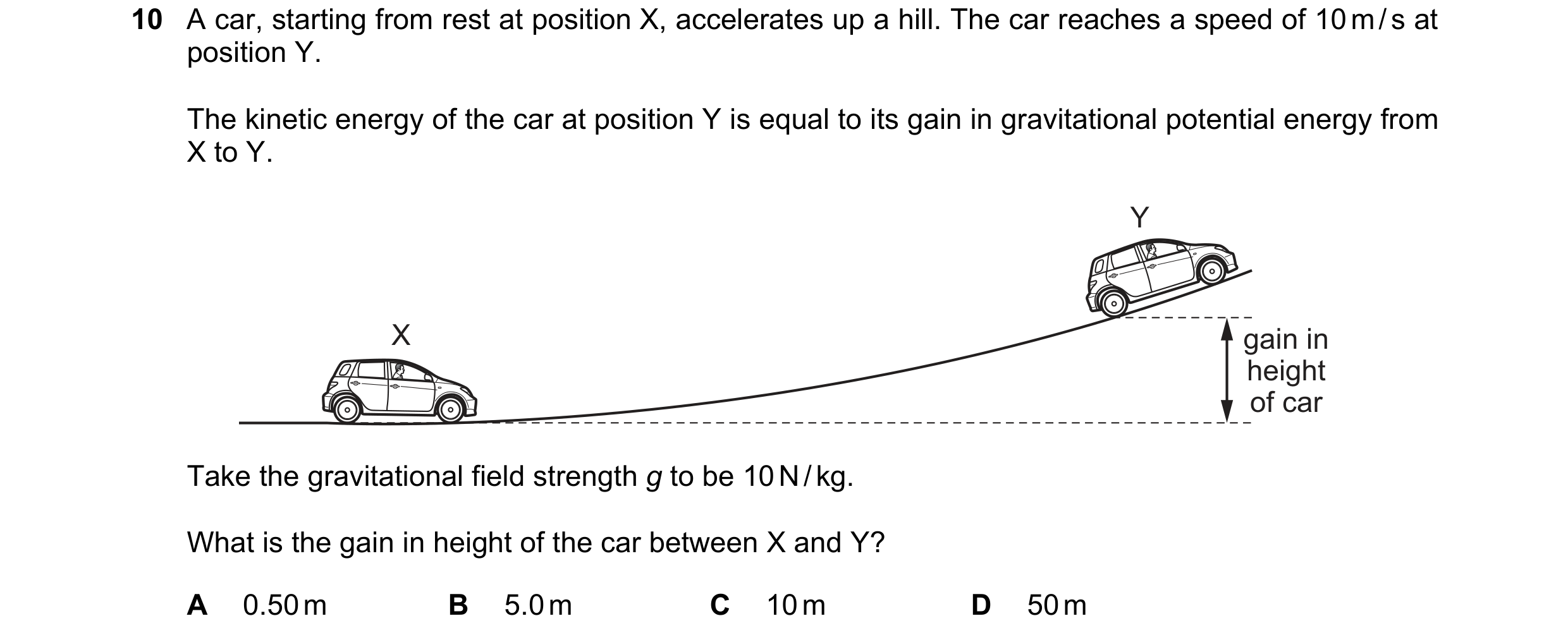 Question 43: A car, starting from rest at position X, accelerates up a hill. The car reaches a speed of 10 m / s at position Y. The kinetic energy of th…