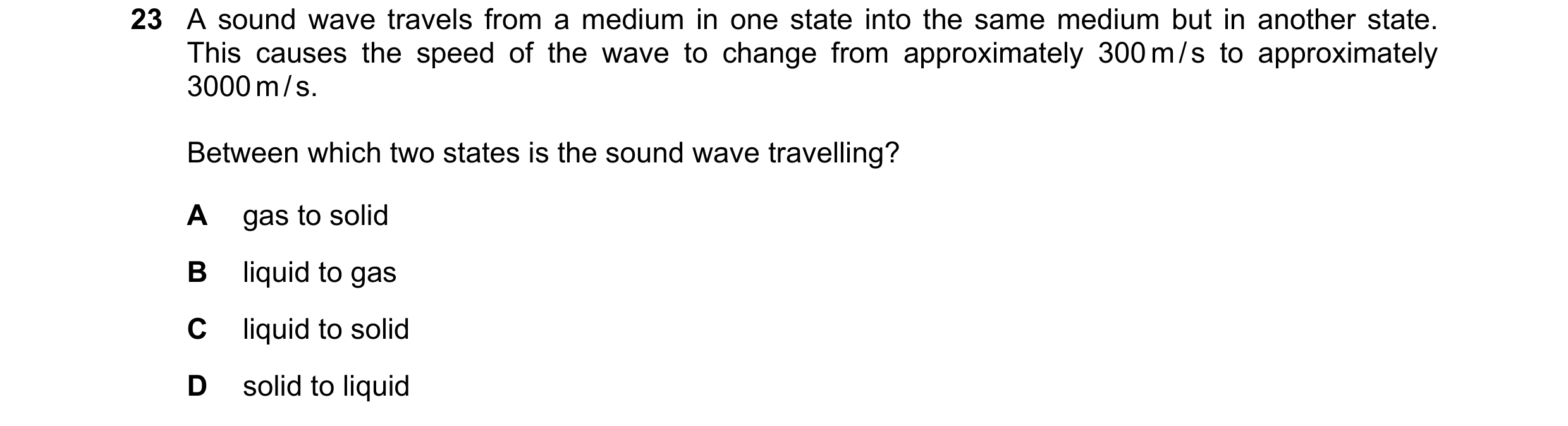 Question 26: A sound wave travels from a medium in one state into the same medium but in another state. This causes the speed of the wave to change from…