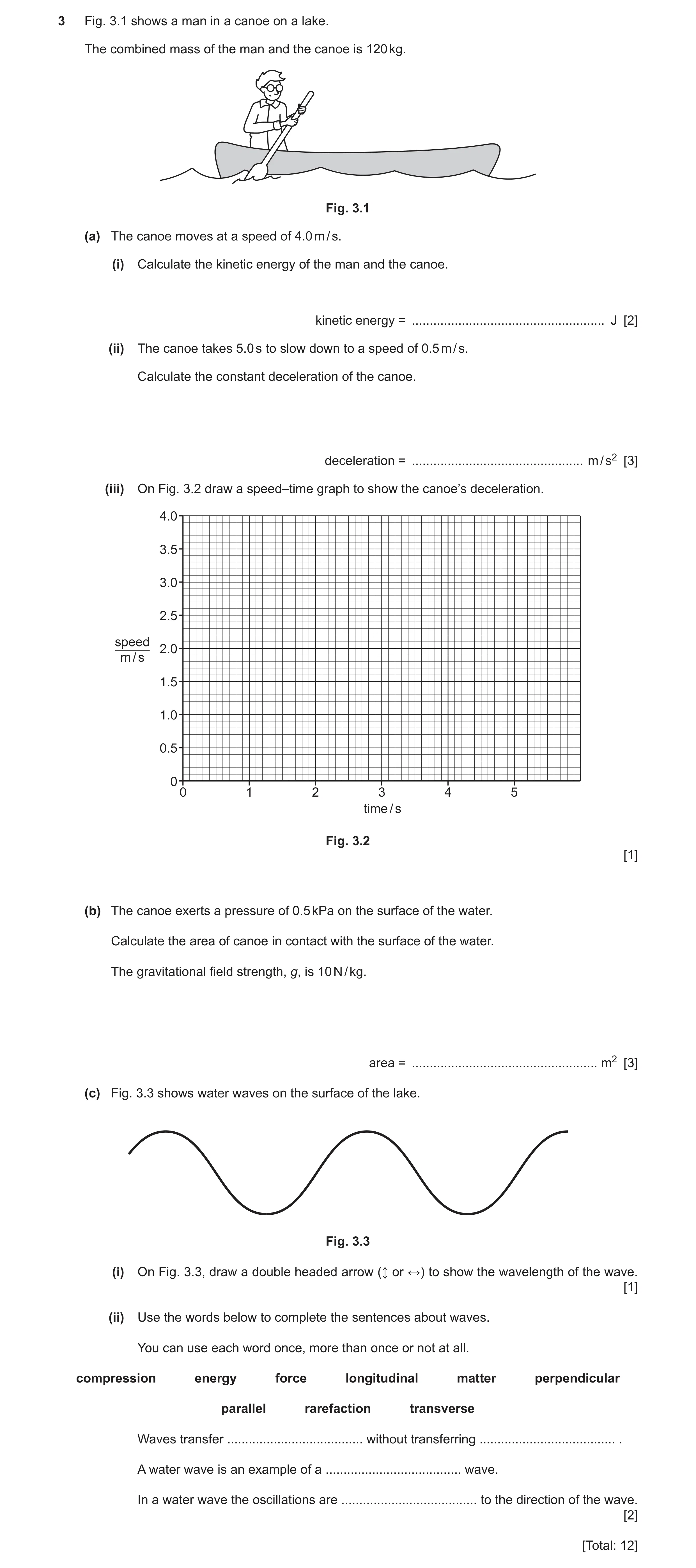 Question 34: Fig. 3.1 shows a man in a canoe on a lake. The combined mass of the man and the canoe is 120 kg. Fig. 3.1 (a) The canoe moves at a speed of…