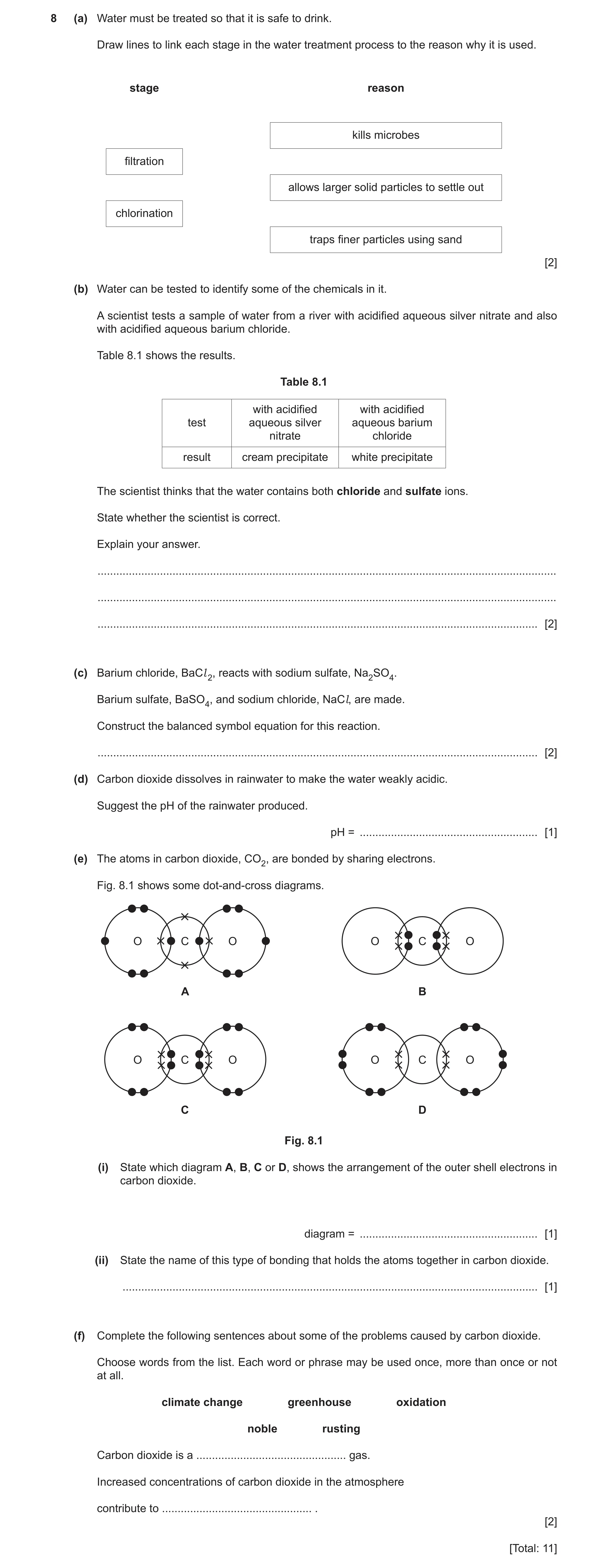 Question 8: (a) Water must be treated so that it is safe to drink. Draw lines to link each stage in the water treatment process to the reason why it is…