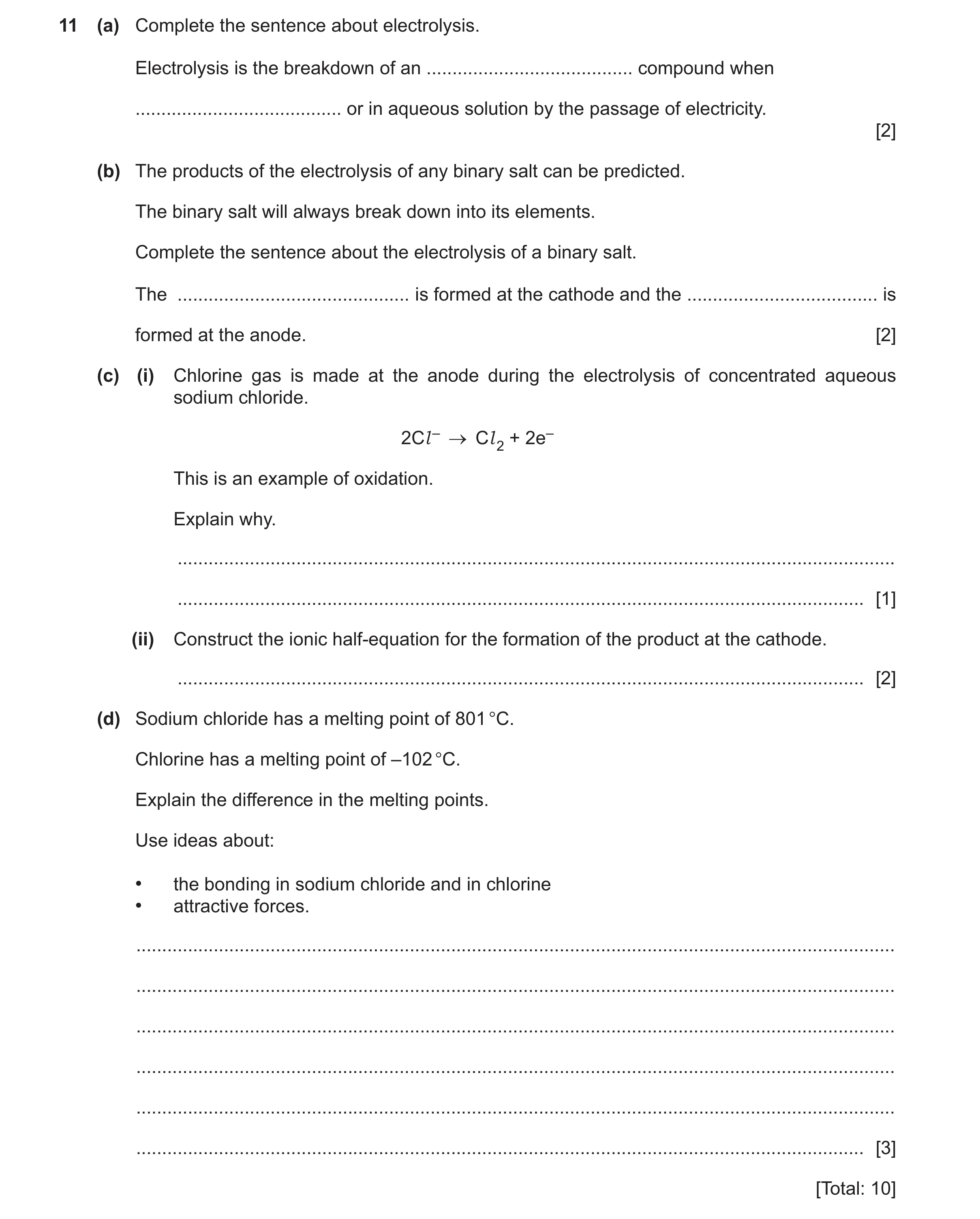 Question 20: (a) Complete the sentence about electrolysis. Electrolysis is the breakdown of an ........................................ compound when ..…