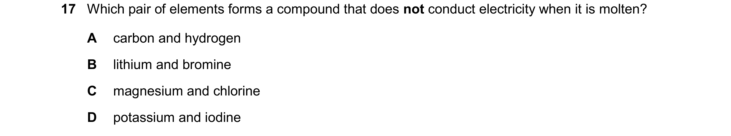 Question 55: Which pair of elements forms a compound that does not conduct electricity when it is molten? A carbon and hydrogen B lithium and bromine C …