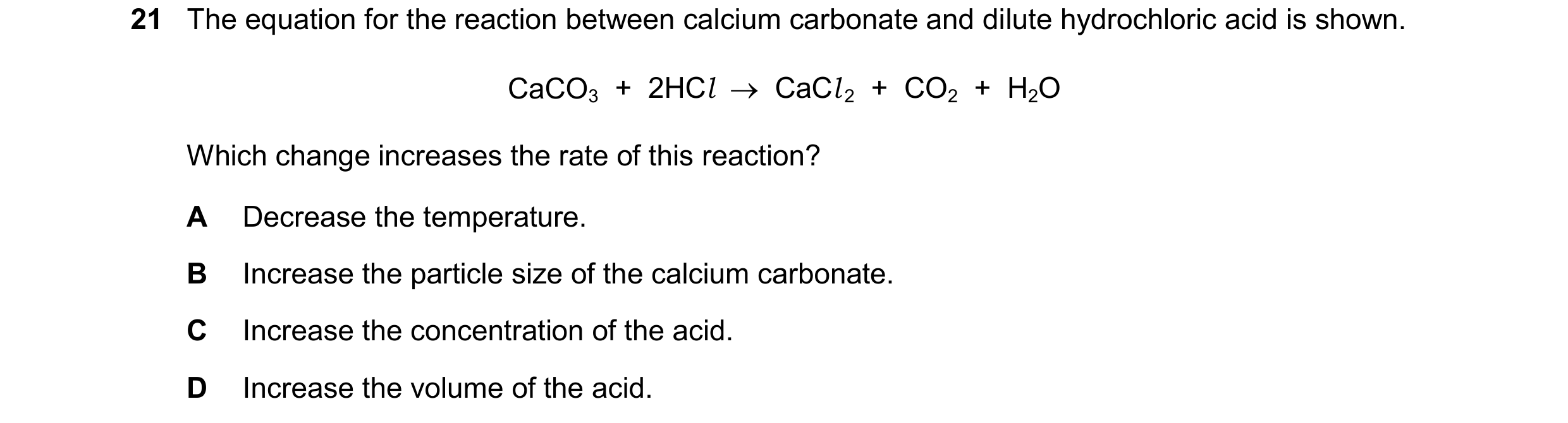 Question 60: The equation for the reaction between calcium carbonate and dilute hydrochloric acid is shown. CaCO3 + 2HCl CaCl 2 + CO2 + H2O Wh…