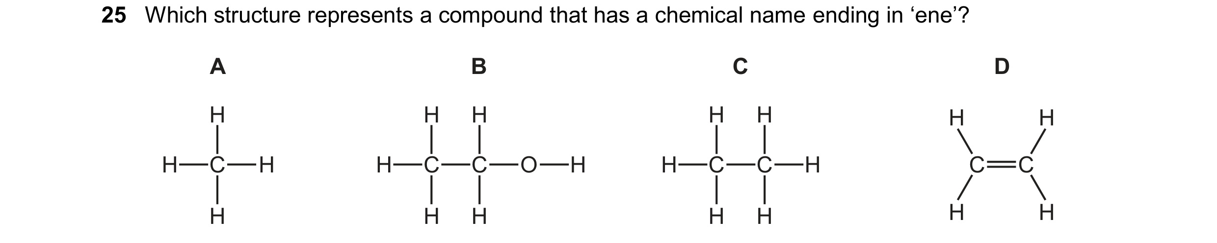 Question 33: Which structure represents a compound that has a chemical name ending in ‘ene’? A B C D H H H H H H H H C H H C C O H H C C H C C H H H H H…