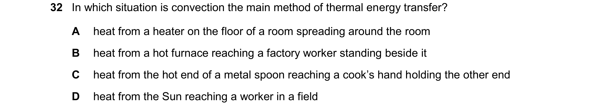 Question 80: In which situation is convection the main method of thermal energy transfer? A heat from a heater on the floor of a room spreading around t…