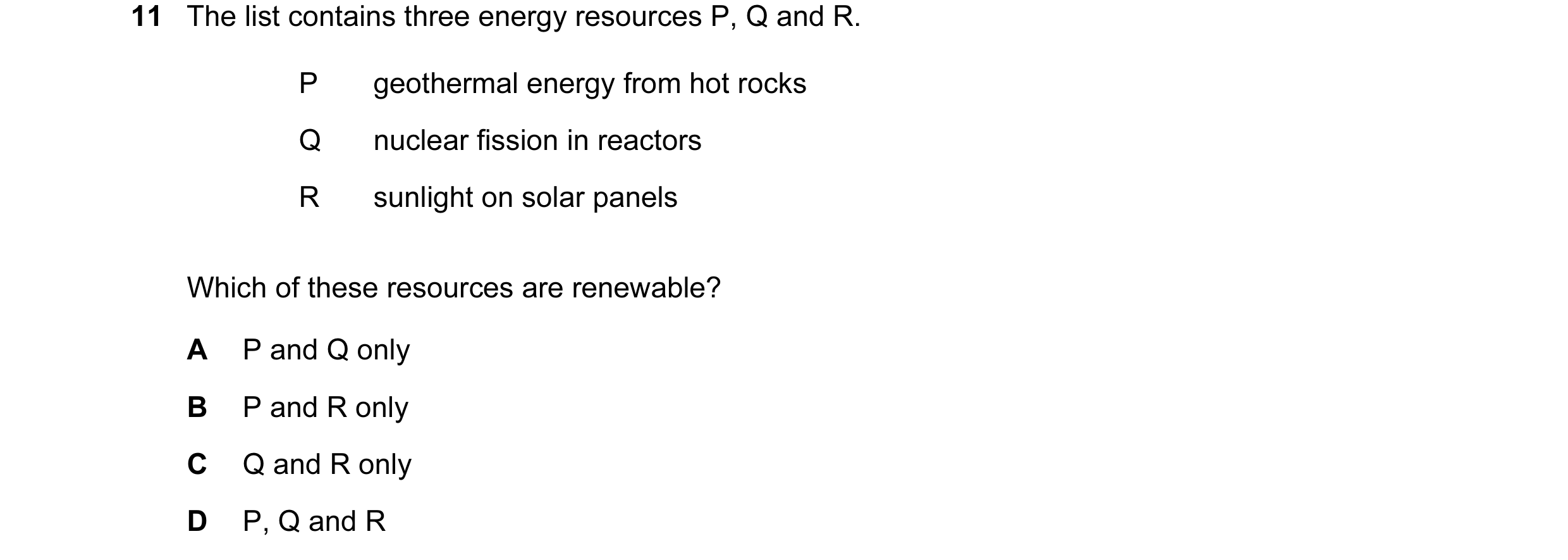 Question 74: The list contains three energy resources P, Q and R. P geothermal energy from hot rocks Q nuclear fission in reactors R sunlight on solar p…
