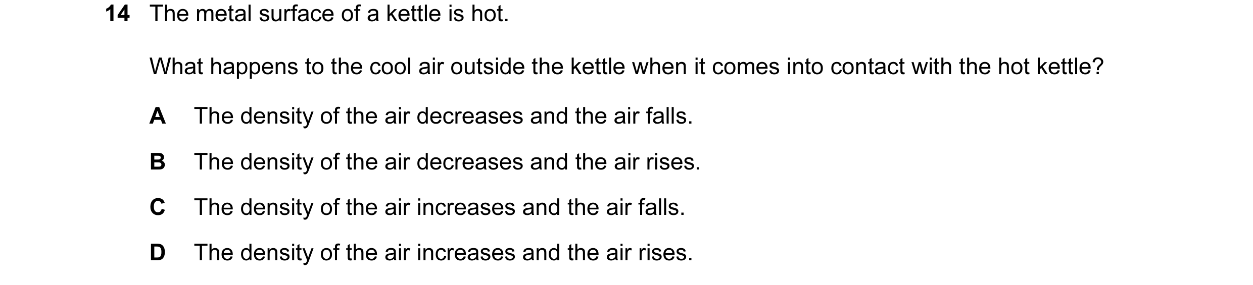 Question 63: The metal surface of a kettle is hot. What happens to the cool air outside the kettle when it comes into contact with the hot kettle? A The…