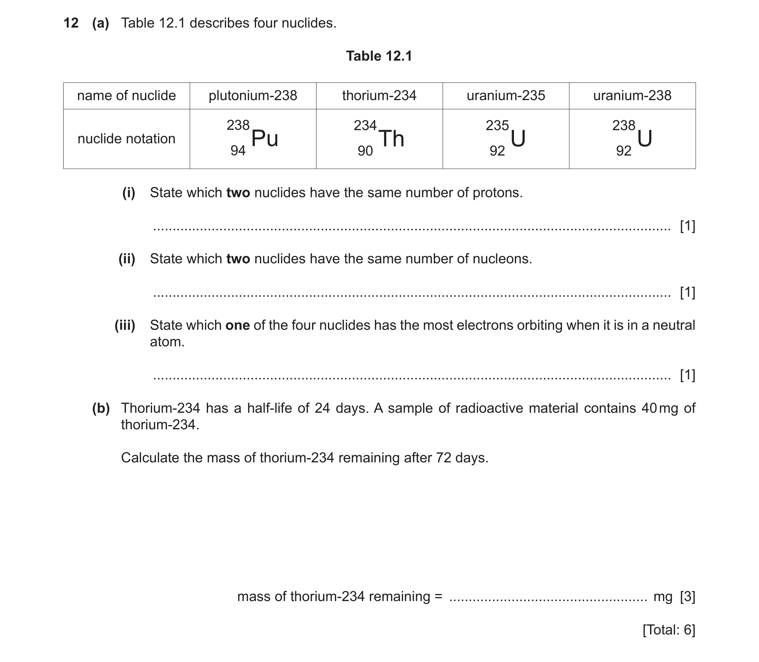 Question 46: (a) Table 12.1 describes four nuclides. Table 12.1 name of nuclide plutonium-238 thorium-234 uranium-235 uranium-238 238 234 235 238 nuclid…