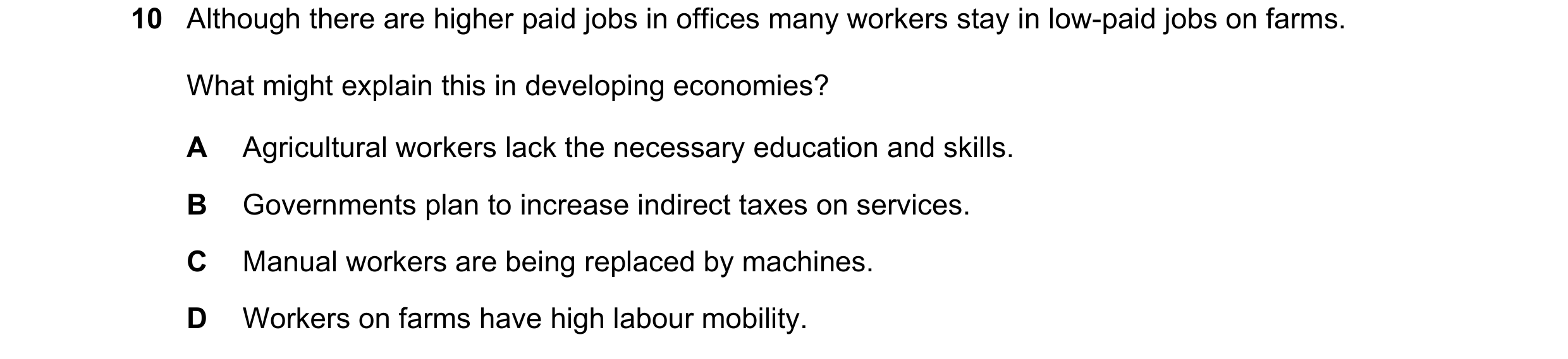Question 94: Although there are higher paid jobs in offices many workers stay in low-paid jobs on farms. What might explain this in developing economies…