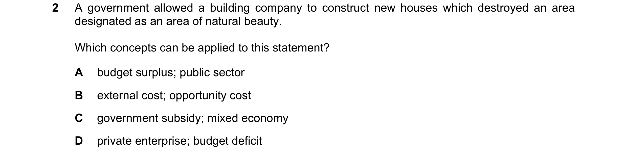Question 60: A government allowed a building company to construct new houses which destroyed an area designated as an area of natural beauty. Which conc…