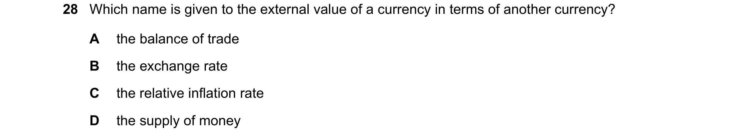 Question 42: Which name is given to the external value of a currency in terms of another currency? A the balance of trade B the exchange rate C the rela…