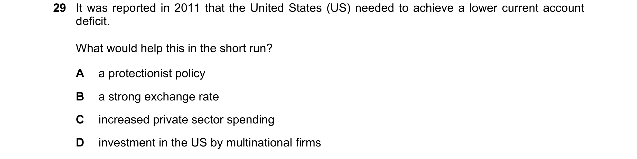 Question 94: It was reported in 2011 that the United States (US) needed to achieve a lower current account deficit. What would help this in the short ru…
