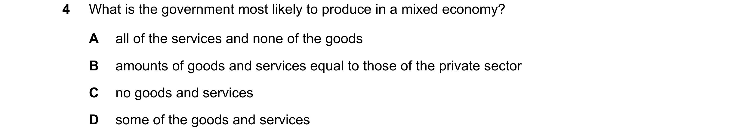 Question 27: What is the government most likely to produce in a mixed economy? A all of the services and none of the goods B amounts of goods and servic…
