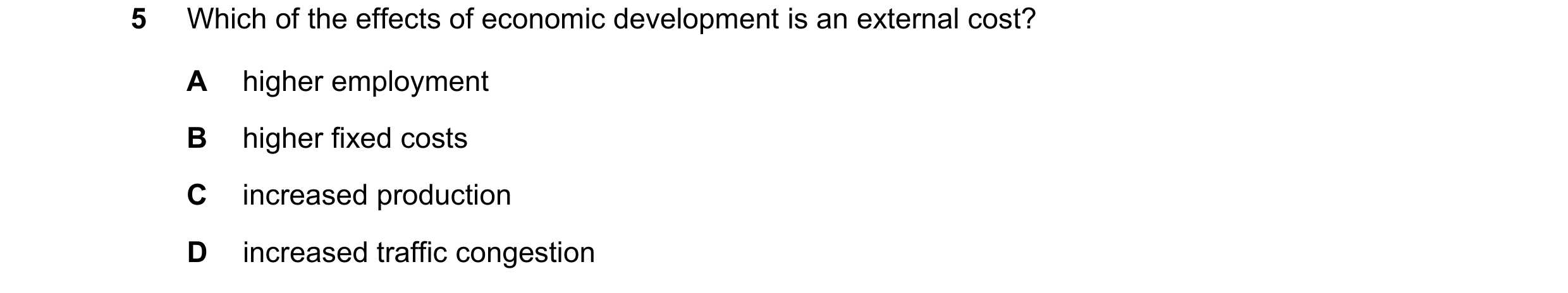 Question 83: Which of the effects of economic development is an external cost? A higher employment B higher fixed costs C increased production D increas…