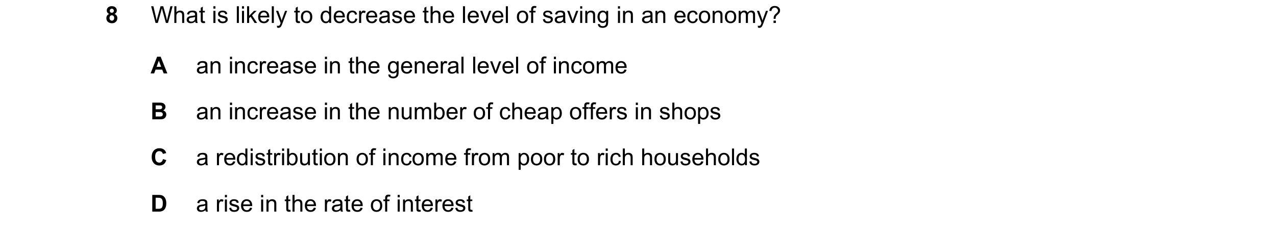 Question 48: What is likely to decrease the level of saving in an economy? A an increase in the general level of income B an increase in the number of c…