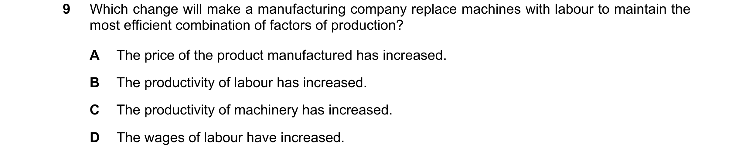 Question 44: Which change will make a manufacturing company replace machines with labour to maintain the most efficient combination of factors of produc…