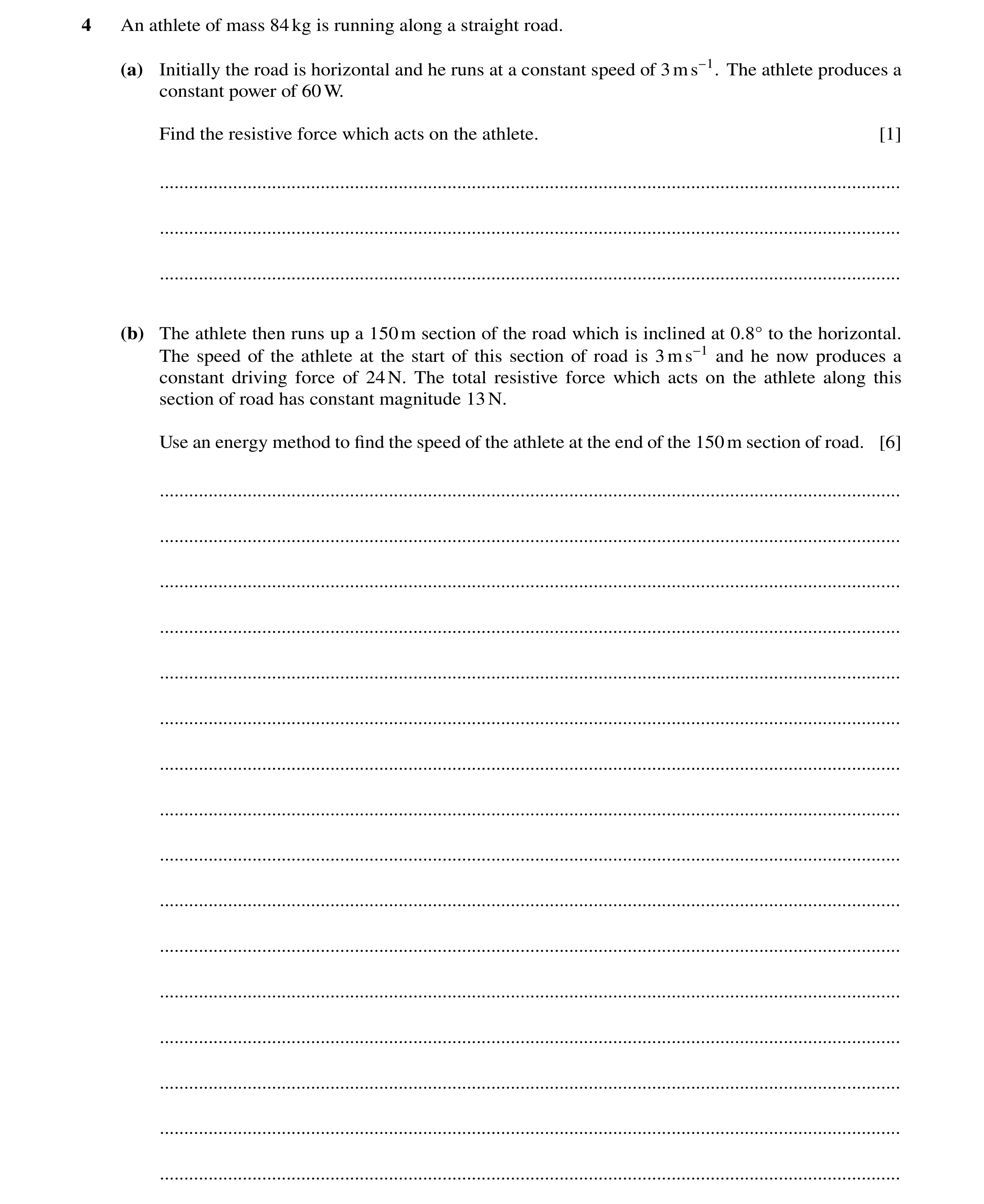 Question 158: An athlete of mass 84kg is running along a straight road. (a) Initially the road is horizontal and he runs at a constant speed of 3ms−1. Th…