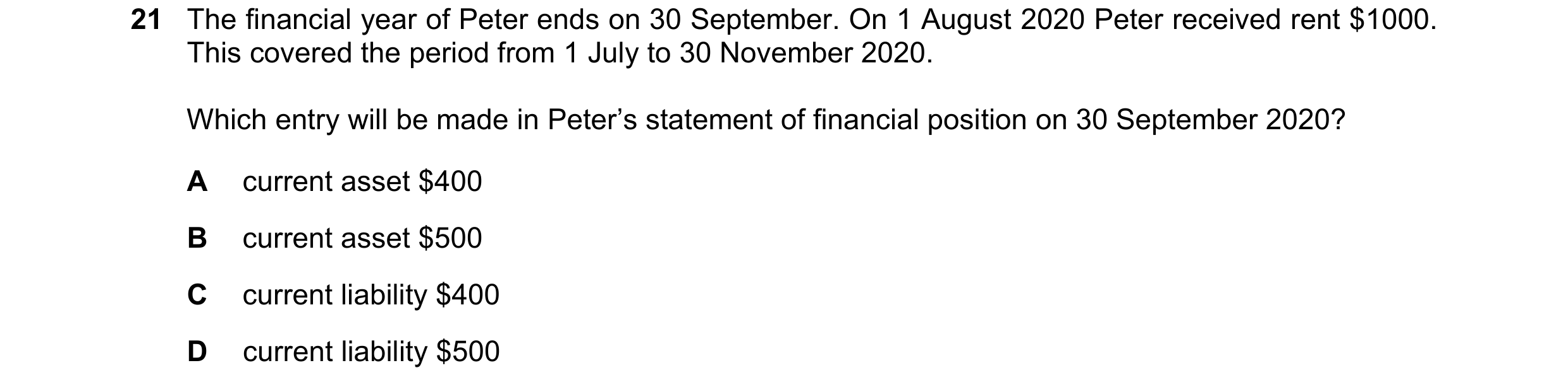 Question 9: The financial year of Peter ends on 30 September. On 1 August 2020 Peter received rent $1000. This covered the period from 1 July to 30 Nov…